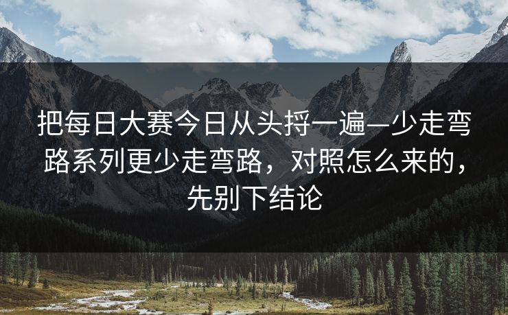 把每日大赛今日从头捋一遍—少走弯路系列更少走弯路，对照怎么来的，先别下结论